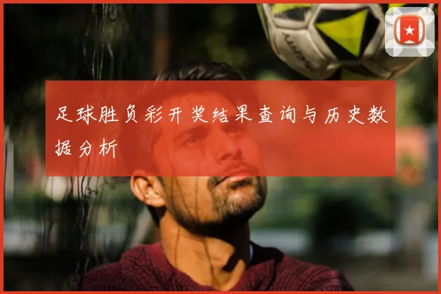 足球胜负彩开奖结果查询与历史数据分析