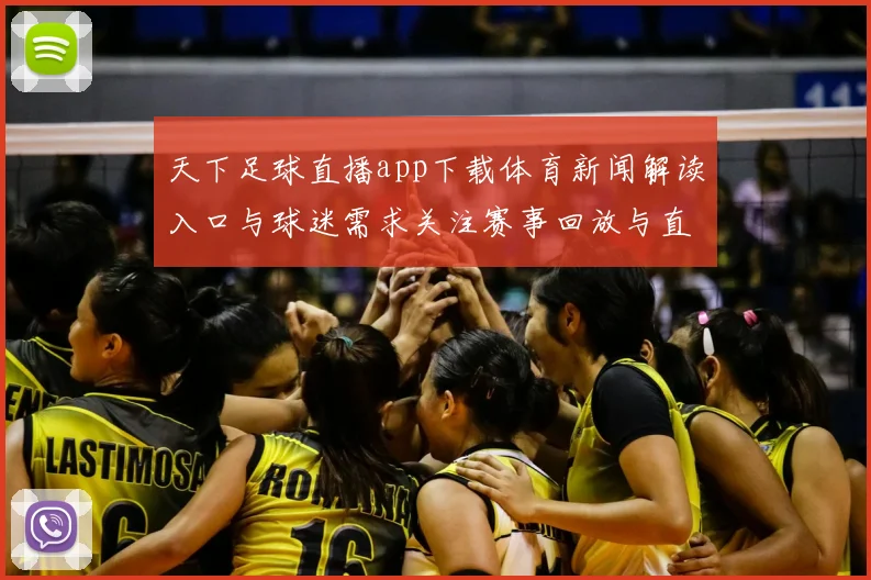 天下足球直播app下载体育新闻解读入口与球迷需求关注赛事回放与直播功能更新