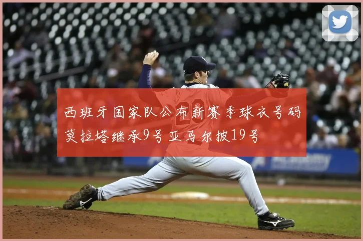 西班牙国家队公布新赛季球衣号码莫拉塔继承9号亚马尔披19号