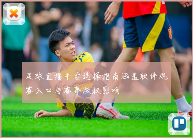 足球直播平台选择指南涵盖软件观赛入口与赛事版权影响
