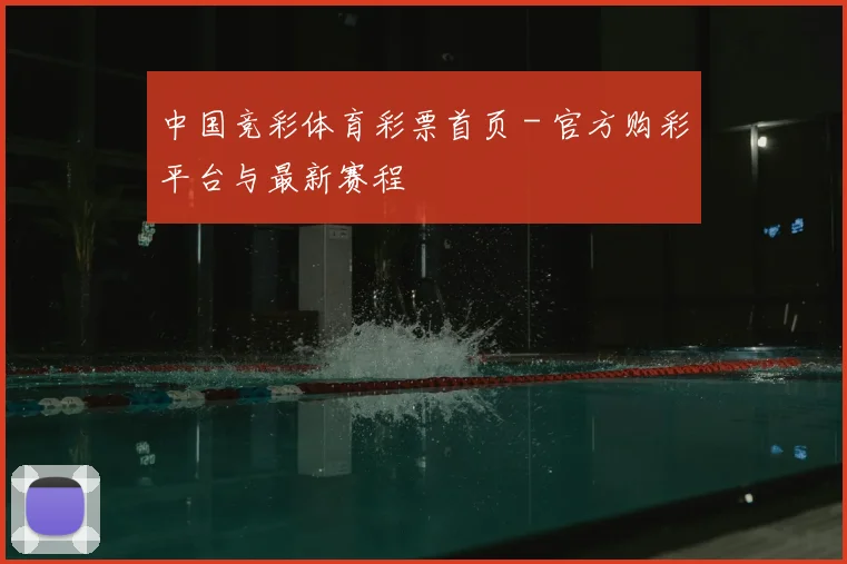 中国竞彩体育彩票首页 - 官方购彩平台与最新赛程