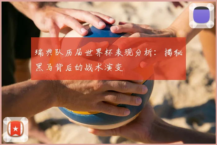 瑞典队历届世界杯表现分析:揭秘黑马背后的战术演变