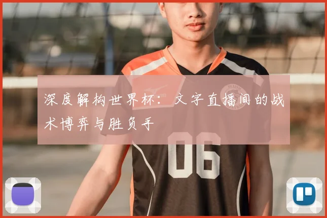 深度解构世界杯：文字直播间的战术博弈与胜负手