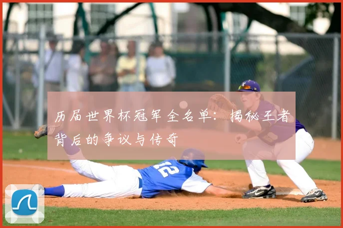历届世界杯冠军全名单:揭秘王者背后的争议与传奇